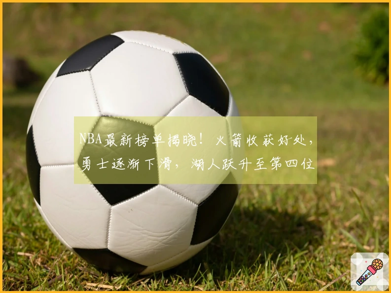 NBA最新榜单揭晓！火箭收获好处，勇士逐渐下滑，湖人跃升至第四位