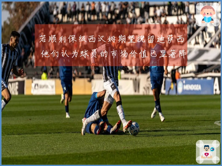 若顺利保级西汉姆期望挽留迪萨西 他们认为球员的市场价值已显著降低